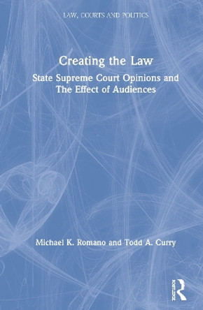 Creating the Law: State Supreme Court Opinions and The Effect of Audiences by Michael K. Romano 9781138616844