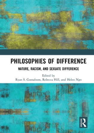 Philosophies of Difference: Nature, Racism, and Sexuate Difference by Ryan S. Gustafsson 9781138617506