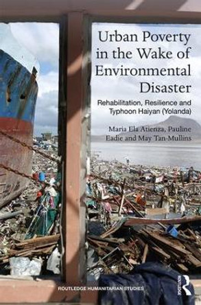 Urban Poverty in the Wake of Environmental Disaster: Rehabilitation, Resilience and Typhoon Haiyan (Yolanda) by Pauline Eadie 9781138629998