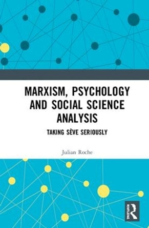 Marxism, Psychology and Social Science Analysis: Taking Seve Seriously by Julian Roche 9781138598607