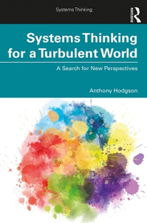 Systems Thinking for a Turbulent World: A Search for New Perspectives by Anthony Hodgson 9781138598676