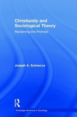 Christianity and Sociological Theory: Reclaiming the Promise by Joseph A. Scimecca 9781138606418