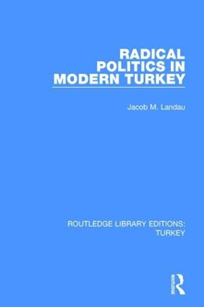 Radical Politics in Modern Turkey by Jacob M. Landau 9781138645011