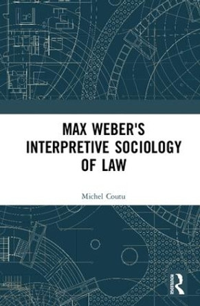 Max Weber's Interpretive Sociology of Law by Michel Coutu 9781138646391