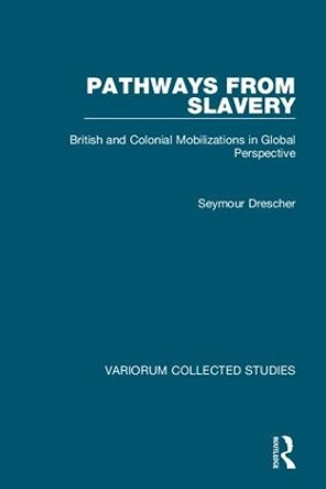 Pathways from Slavery: British and Colonial Mobilizations in Global Perspective by Seymour Drescher 9781138634640