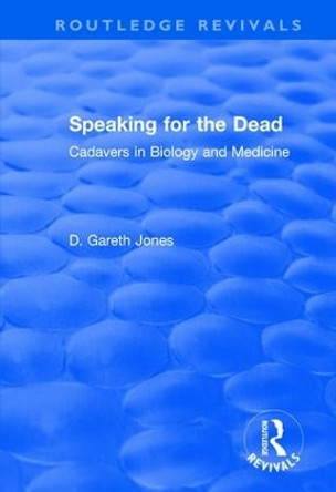 Speaking for the Dead: Cadavers in Biology and Medicine: Cadavers in Biology and Medicine by D. Gareth Jones 9781138634459