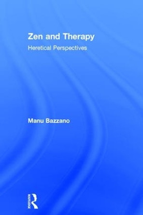 Zen and Therapy: Heretical Perspectives by Manu Bazzano 9781138646308