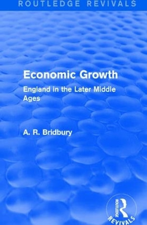 Economic Growth: England in the Later Middle Ages by A. R. Bridbury 9781138647831