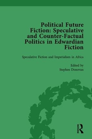 Political Future Fiction Vol 1: Speculative and Counter-Factual Politics in Edwardian Fiction by Kate Macdonald 9781138756311