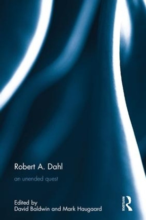 Robert A. Dahl: an unended quest by David Baldwin 9781138651487