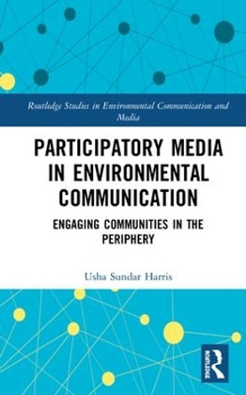 Participatory Media in Environmental Communication: Engaging Communities in the Periphery by Usha Sundar Harris 9781138655287