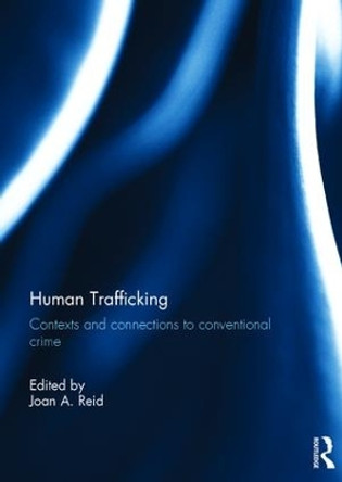 Human Trafficking: Contexts and Connections to Conventional Crime by Joan Reid 9781138652859