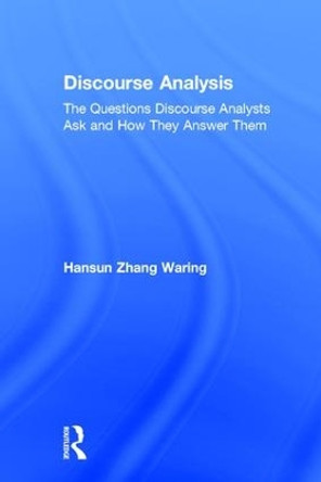 Discourse Analysis: The Questions Discourse Analysts Ask and How They Answer Them by Hansun Zhang Waring 9781138657434