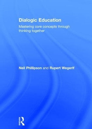 Dialogic Education: Mastering core concepts through thinking together by Neil Phillipson 9781138656512