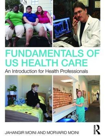 Fundamentals of U.S. Health Care: An Introduction for Health Professionals by Jahangir Moini 9781138659223