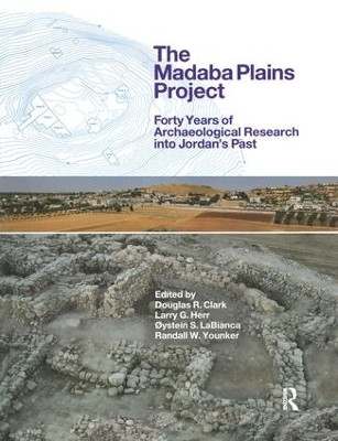 The Madaba Plains Project: Forty Years of Archaeological Research into Jordan's Past by Douglas R. Clark 9781138661127