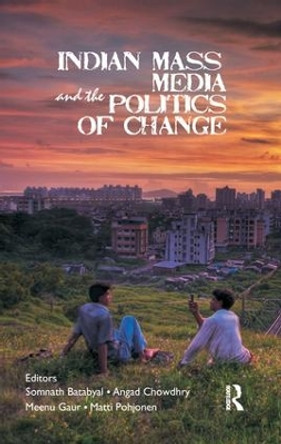 Indian Mass Media and the Politics of Change by Somnath Batabyal 9781138662858