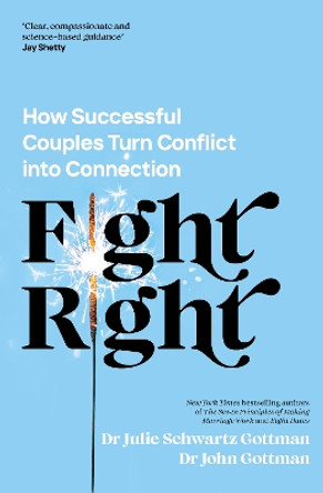Fight Right: How Successful Couples Turn Conflict into Connection by Dr John Schwartz Gottman 9780241598375