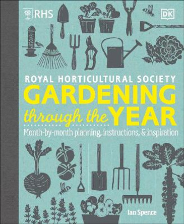 RHS Gardening Through the Year: Month-by-month Planning Instructions and Inspiration by Ian Spence 9780241655436