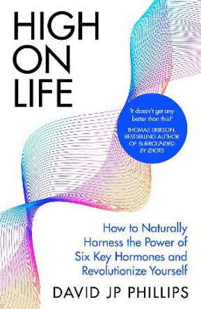 High on Life: How to naturally harness the power of six key hormones and revolutionise yourself by David JP Phillips 9780241657416