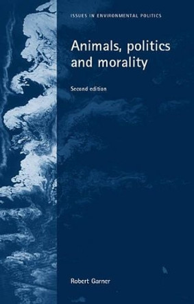 Animals, Politics and Morality by Robert Garner 9780719066207