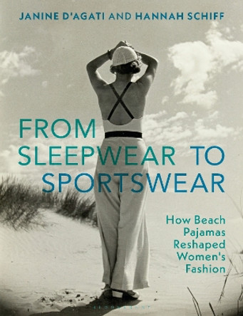 From Sleepwear to Sportswear: How Beach Pajamas Reshaped Women's Fashion by Janine D'Agati 9781350231924