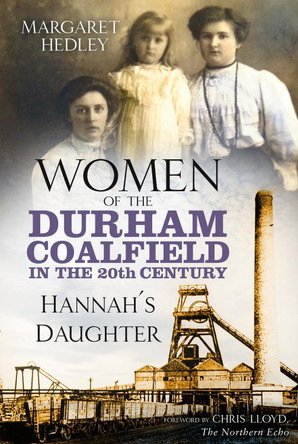 Women of the Durham Coalfield in the 20th Century: Hannah's Daughter by Margaret Hedley 9780750995047