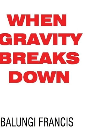 When Gravity Breaks Down by Balungi Francis 9781714673469