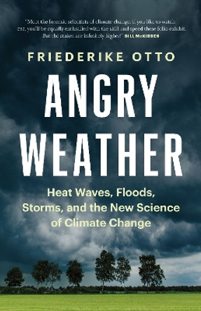 Angry Weather: Heat Waves, Floods, Storms, and the New Science of Climate Change by Friederike Otto 9781771646147