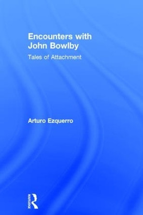 Encounters with John Bowlby: Tales of Attachment by Arturo Ezquerro 9781138667631