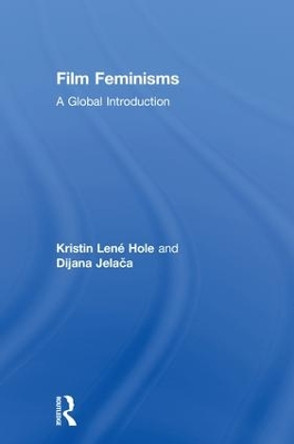 Film Feminisms: A Global Introduction by Kristin Lene Hole 9781138667891