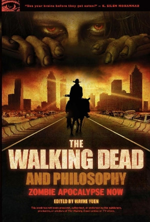 The Walking Dead and Philosophy: Zombie Apocalypse Now by Wayne Yuen 9780812697674