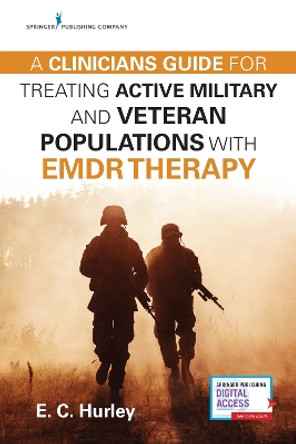 A Clinician's Guide for Treating Active Military and Veteran Populations with EMDR Therapy by E.C. Hurley 9780826158222