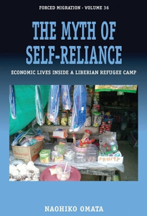 The Myth of Self-Reliance: Economic Lives Inside a Liberian Refugee Camp by Naohiko Omata 9781789208108