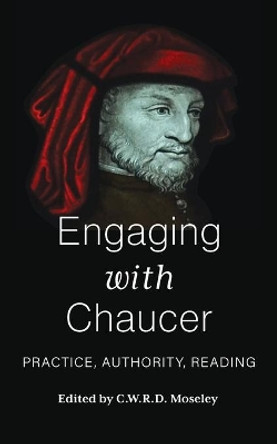 Engaging with Chaucer: Practice, Authority, Reading by C.W.R.D. Moseley 9781789209716