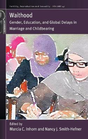 Waithood: Gender, Education, and Global Delays in Marriage and Childbearing by Marcia C. Inhorn 9781789208993