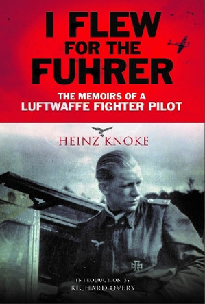 I Flew for the Fuhrer: The Memoirs of a Luftwaffe Fighter Pilot by Heinz Knoke 9781784386023
