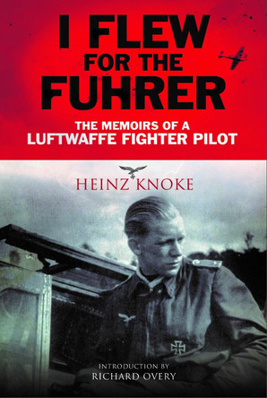I Flew for the Fuhrer: The Memoirs of a Luftwaffe Fighter Pilot by Heinz Knoke 9781784386023