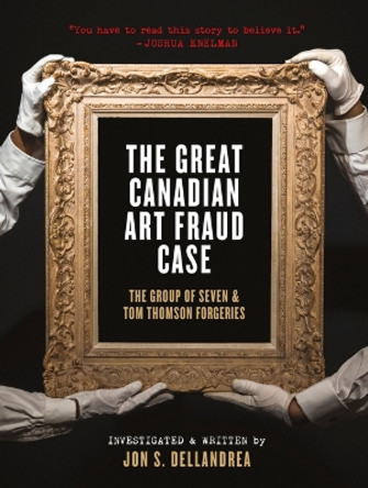 The Great Canadian Art Fraud Case: The Group of Seven and Tom Thomson Forgeries by Jon S Dellandrea 9781773102535