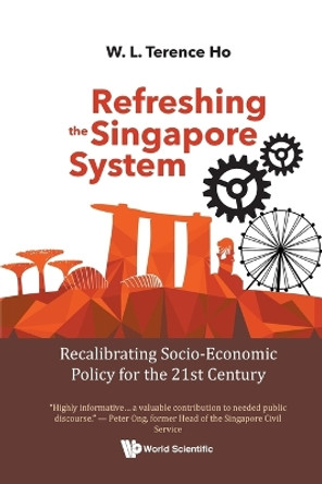 Refreshing The Singapore System: Recalibrating Socio-economic Policy For The 21st Century by Terence Wai Luen Ho 9789811253553