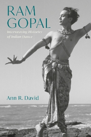 Ram Gopal: Interweaving Histories of Indian Dance by Ann R. David 9781350166196