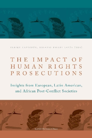 The Impact of Human Rights Prosecutions: Insights from European, Latin American, and African Post-Conflict Societies by Ulrike Capdepon 9789462702493