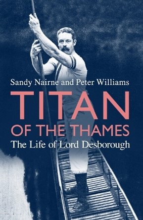 Titan of the Thames: The Life of Lord Desborough by Sandy Nairne 9781800182790