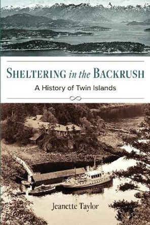 Sheltering in the Backrush: A History of Twin Islands by Jeanette Taylor 9781990776113