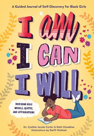 I Am, I Can, I Will: A Guided Journal of Self-Discovery for Black Girls by Dr. Cynthia Jacobs Carter 9781523514571