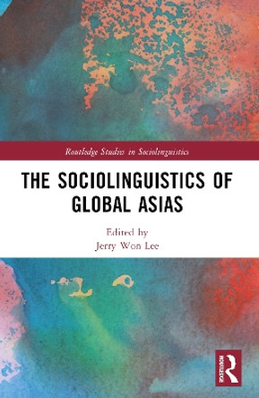 The Sociolinguistics of Global Asias by Jerry Won Lee 9780367646936