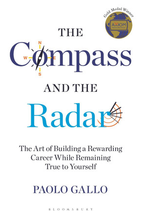 The Compass and the Radar: The Art of Building a Rewarding Career While Remaining True to Yourself by Paolo Gallo 9781472984036