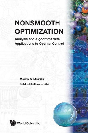 Nonsmooth Optimization: Analysis And Algorithms With Applications To Optimal Control by Marko M Makela 9789810236908