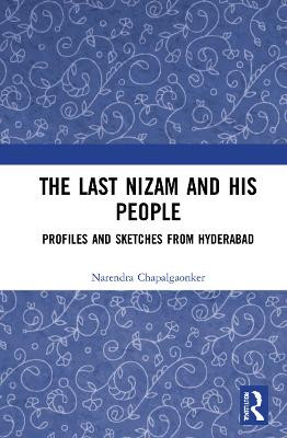 The Last Nizam and His People: Profiles and Sketches from Hyderabad by Narendra Chapalgaonkar 9780367553999
