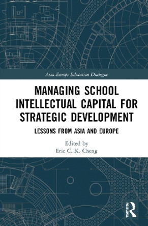 Managing School Intellectual Capital for Strategic Development: Lessons from Asia and Europe by Eric C. K. Cheng 9780367557539